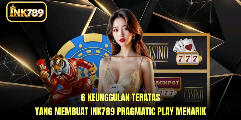 6 keunggulan teratas yang membuat INK789 Pragmatic Play menarik