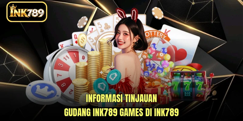 Informasi tinjauan gudang INK789 Games di INK789