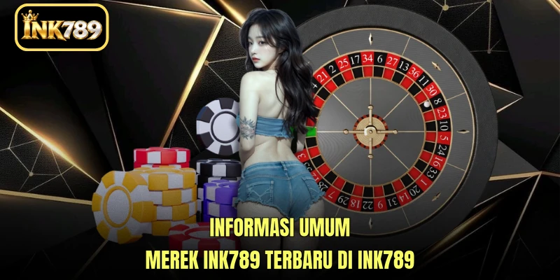 Informasi umum merek INK789 terbaru di INK789