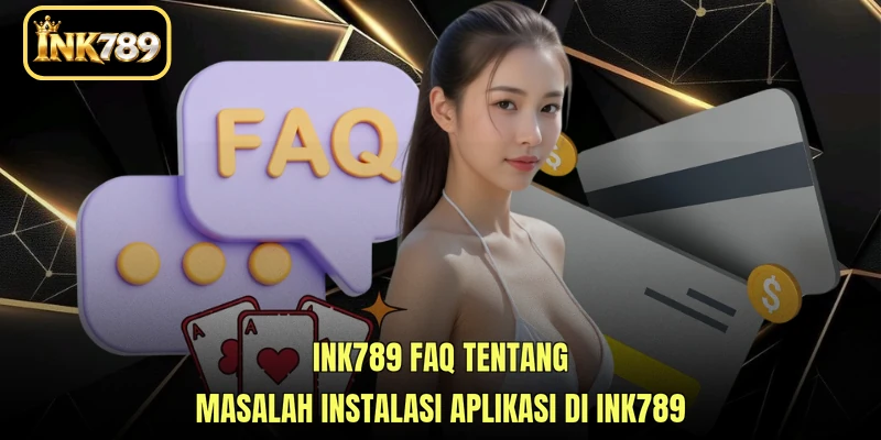INK789 FAQ tentang masalah instalasi aplikasi di INK789