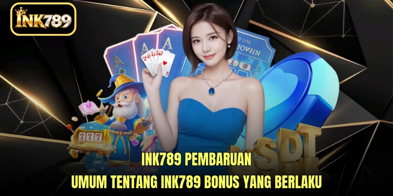 INK789 pembaruan umum tentang INK789 Bonus yang berlaku