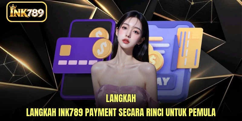 Langkah-Langkah INK789 payment secara rinci untuk pemula