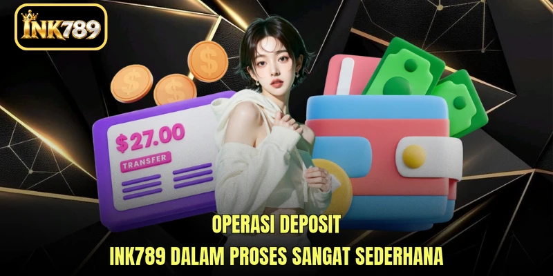 Operasi Deposit INK789 dalam proses sangat sederhana