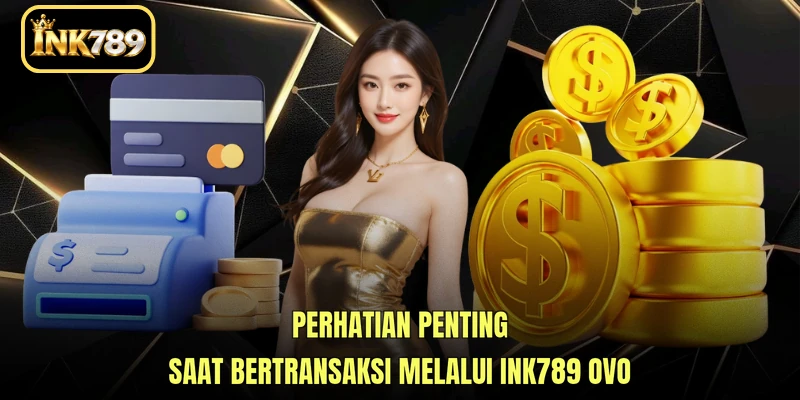 Perhatian penting saat bertransaksi melalui INK789 OVO