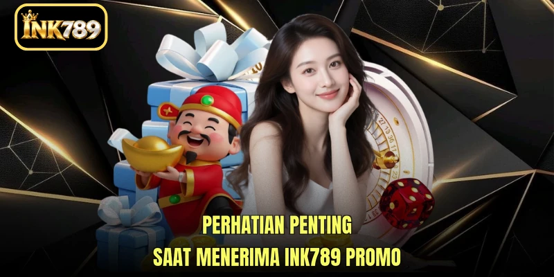 Perhatian penting saat menerima INK789 Promo