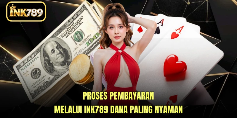 Proses pembayaran melalui INK789 DANA paling nyaman