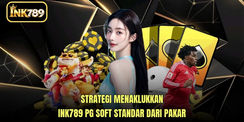 Strategi menaklukkan INK789 PG Soft standar dari pakar